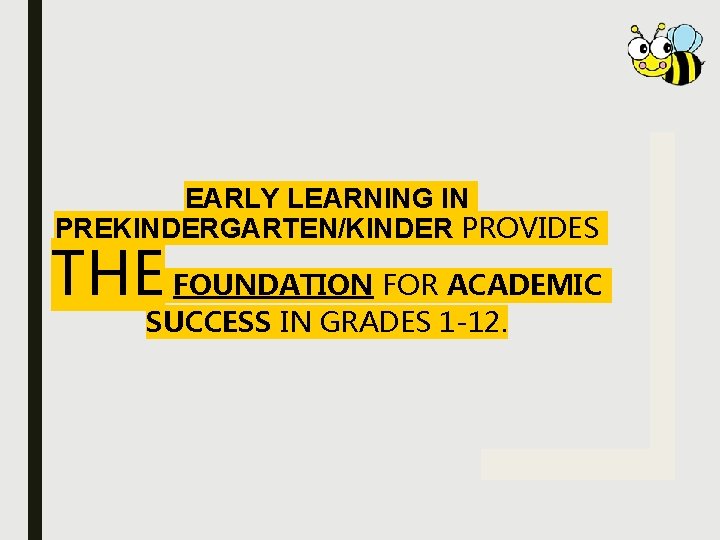 EARLY LEARNING IN PREKINDERGARTEN/KINDER PROVIDES THE FOUNDATION FOR ACADEMIC SUCCESS IN GRADES 1 -12.