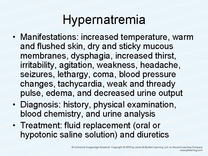 Hypernatremia • Manifestations: increased temperature, warm and flushed skin, dry and sticky mucous membranes,