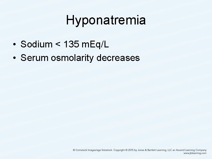 Hyponatremia • Sodium < 135 m. Eq/L • Serum osmolarity decreases 