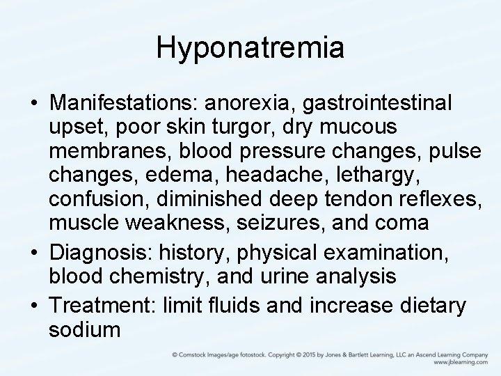 Hyponatremia • Manifestations: anorexia, gastrointestinal upset, poor skin turgor, dry mucous membranes, blood pressure