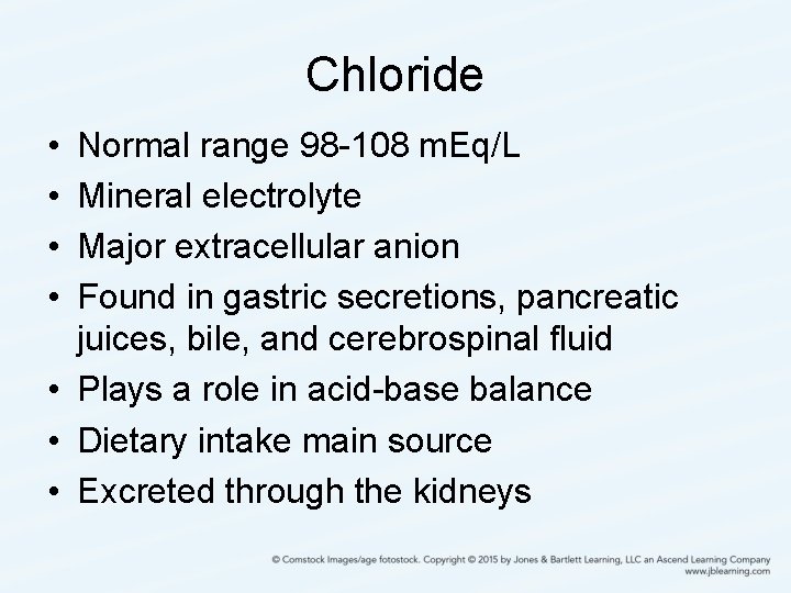 Chloride • • Normal range 98 -108 m. Eq/L Mineral electrolyte Major extracellular anion