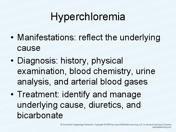 Hyperchloremia • Manifestations: reflect the underlying cause • Diagnosis: history, physical examination, blood chemistry,