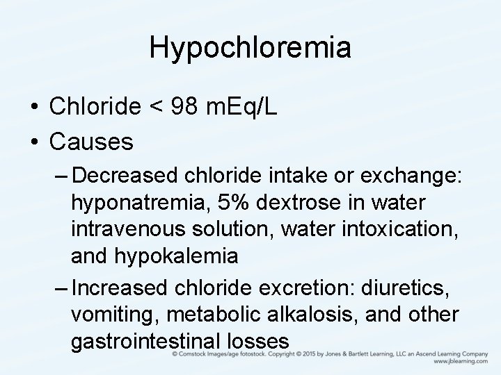 Hypochloremia • Chloride < 98 m. Eq/L • Causes – Decreased chloride intake or