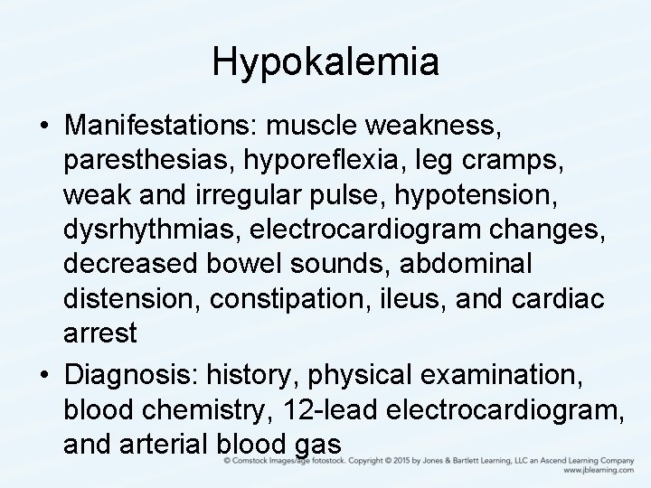 Hypokalemia • Manifestations: muscle weakness, paresthesias, hyporeflexia, leg cramps, weak and irregular pulse, hypotension,