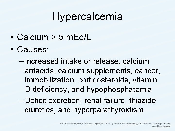 Hypercalcemia • Calcium > 5 m. Eq/L • Causes: – Increased intake or release: