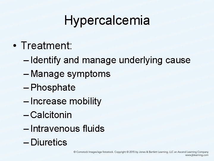 Hypercalcemia • Treatment: – Identify and manage underlying cause – Manage symptoms – Phosphate