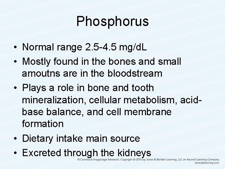 Phosphorus • Normal range 2. 5 -4. 5 mg/d. L • Mostly found in