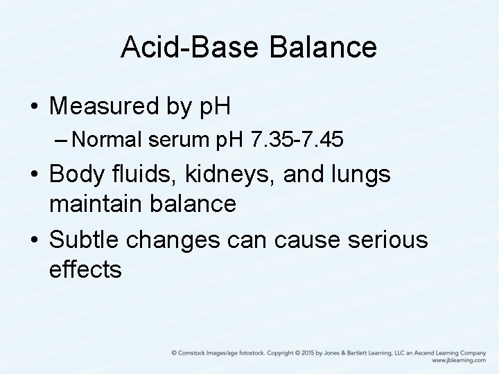 Acid-Base Balance • Measured by p. H – Normal serum p. H 7. 35