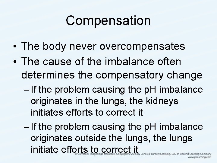 Compensation • The body never overcompensates • The cause of the imbalance often determines