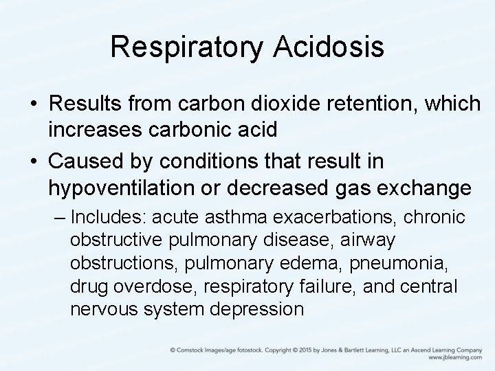 Respiratory Acidosis • Results from carbon dioxide retention, which increases carbonic acid • Caused