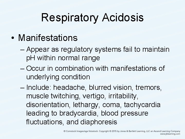Respiratory Acidosis • Manifestations – Appear as regulatory systems fail to maintain p. H