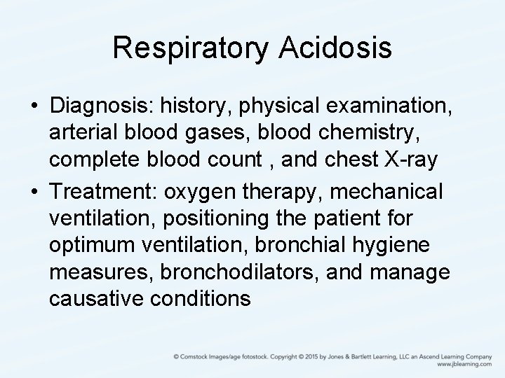 Respiratory Acidosis • Diagnosis: history, physical examination, arterial blood gases, blood chemistry, complete blood