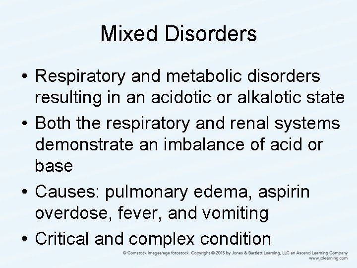 Mixed Disorders • Respiratory and metabolic disorders resulting in an acidotic or alkalotic state