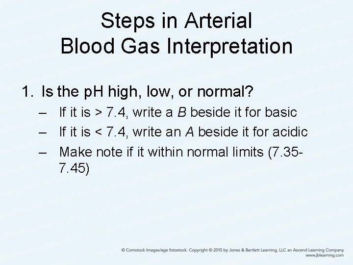 Steps in Arterial Blood Gas Interpretation 1. Is the p. H high, low, or