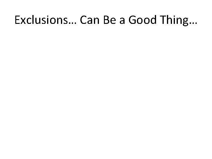 Exclusions… Can Be a Good Thing… 
