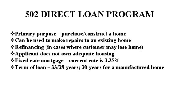 502 DIRECT LOAN PROGRAM v. Primary purpose – purchase/construct a home v. Can be