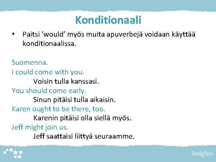 Konditionaali • Paitsi ’would’ myös muita apuverbejä voidaan käyttää konditionaalissa. Suomenna. I could come