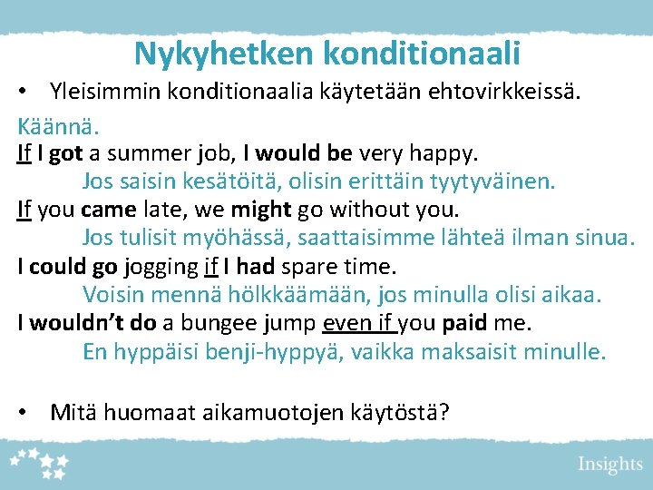 Nykyhetken konditionaali • Yleisimmin konditionaalia käytetään ehtovirkkeissä. Käännä. If I got a summer job,