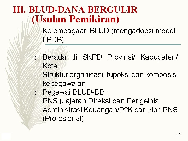 III. BLUD-DANA BERGULIR (Usulan Pemikiran) Kelembagaan BLUD (mengadopsi model LPDB) o Berada di SKPD