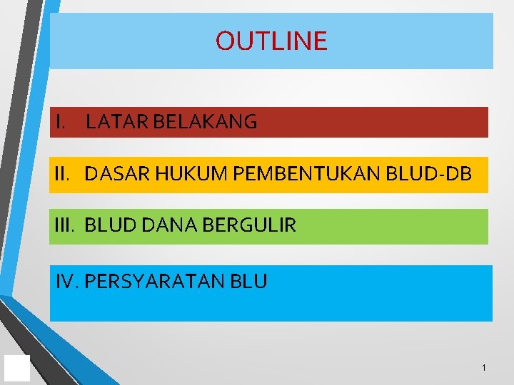 OUTLINE I. LATAR BELAKANG II. DASAR HUKUM PEMBENTUKAN BLUD-DB III. BLUD DANA BERGULIR IV.