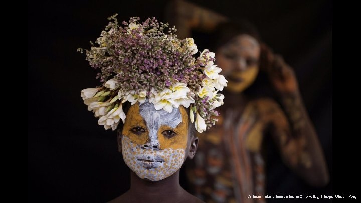 As beautiful as a bumble bee in Omo Valley, Ethiopia ©Robin Yong 