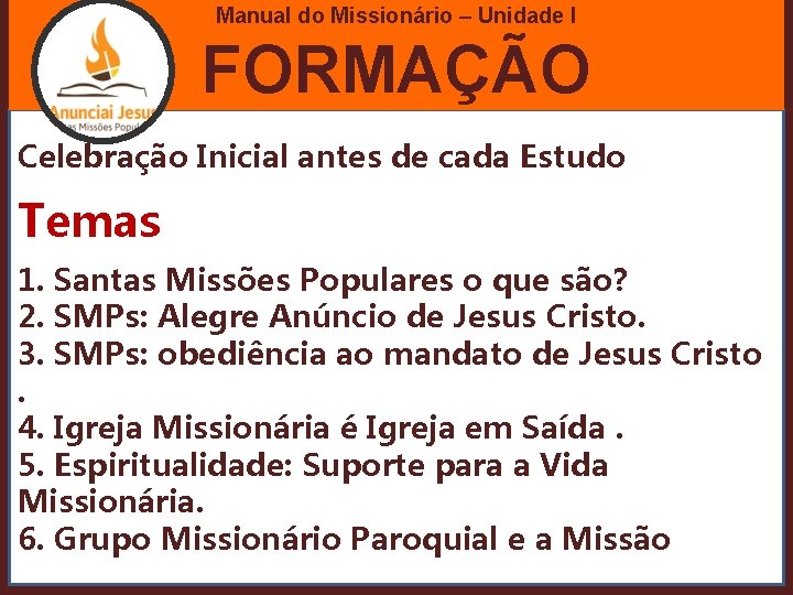 Manual do Missionário – Unidade I FORMAÇÃO Celebração Inicial antes de cada Estudo Temas