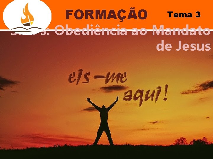 FORMAÇÃO Tema 3 SMPs: Obediência ao Mandato de Jesus 