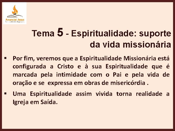 Tema 5 - Espiritualidade: suporte da vida missionária § Por fim, veremos que a