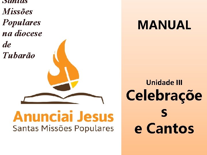 Santas Missões Populares na diocese de Tubarão MANUAL Unidade III Celebraçõe s e Cantos