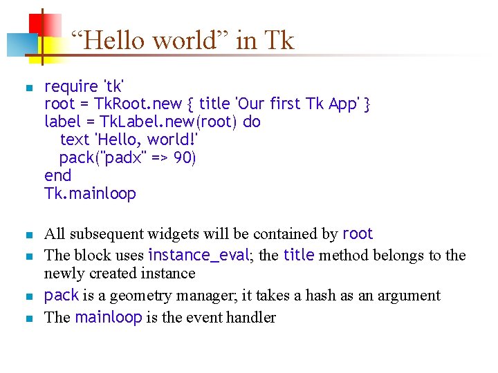 “Hello world” in Tk n n n require 'tk' root = Tk. Root. new “Hello world” in Tk n n n require 'tk' root = Tk. Root. new