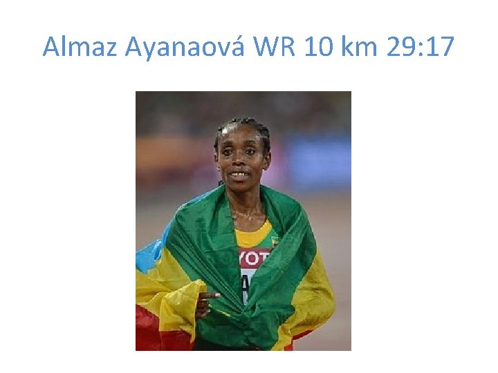 Almaz Ayanaová WR 10 km 29: 17 