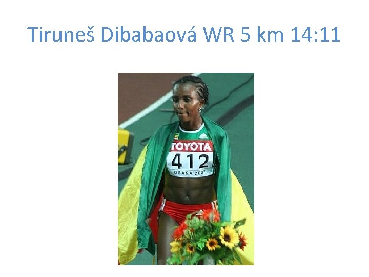 Tiruneš Dibabaová WR 5 km 14: 11 