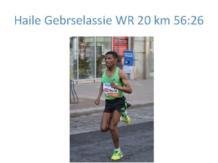 Haile Gebrselassie WR 20 km 56: 26 