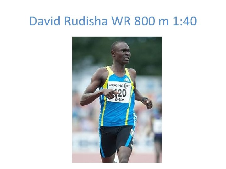 David Rudisha WR 800 m 1: 40 