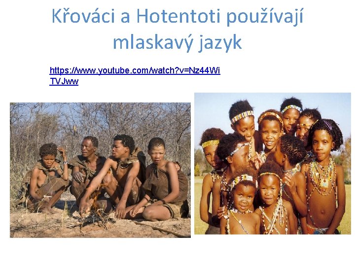 Křováci a Hotentoti používají mlaskavý jazyk https: //www. youtube. com/watch? v=Nz 44 Wi TVJww