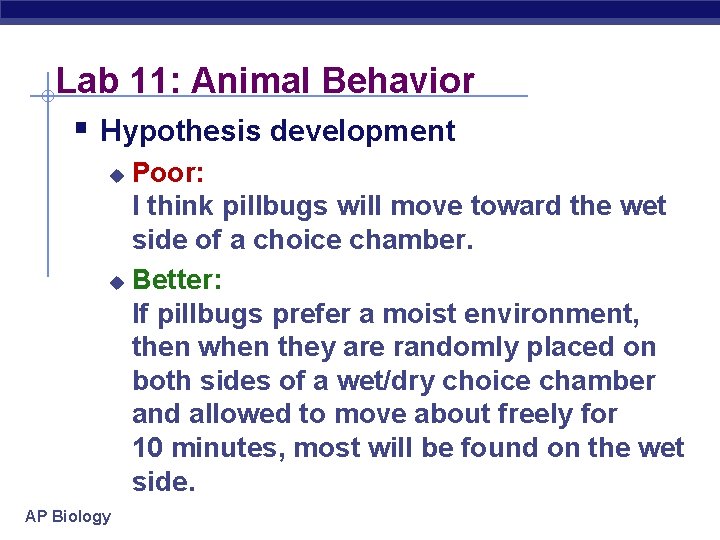 Lab 11: Animal Behavior § Hypothesis development Poor: I think pillbugs will move toward