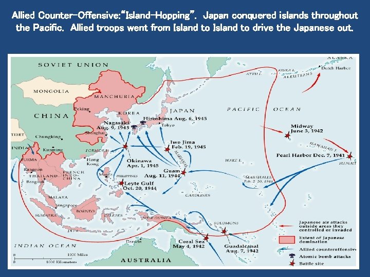Allied Counter-Offensive: “Island-Hopping”. Japan conquered islands throughout the Pacific. Allied troops went from Island