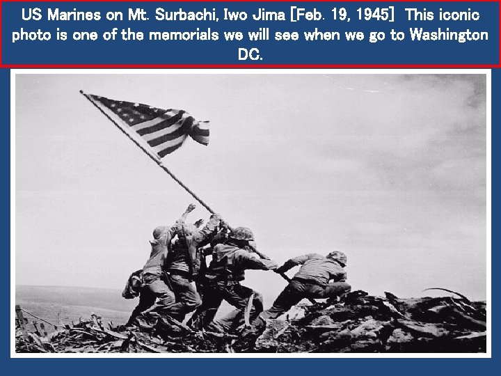 US Marines on Mt. Surbachi, Iwo Jima [Feb. 19, 1945] This iconic photo is