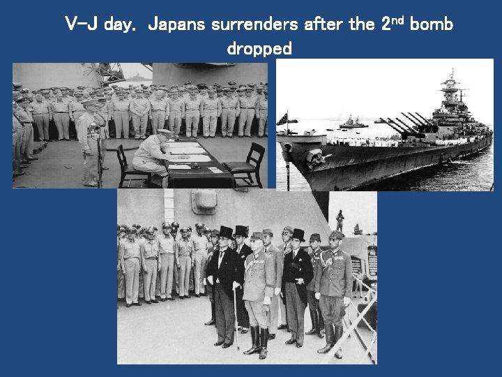 V-J day. Japans surrenders after the 2 nd bomb dropped 