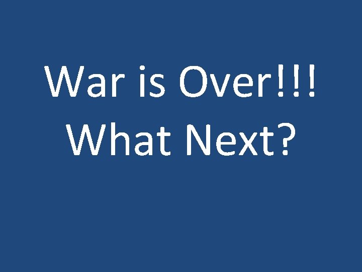 War is Over!!! What Next? 