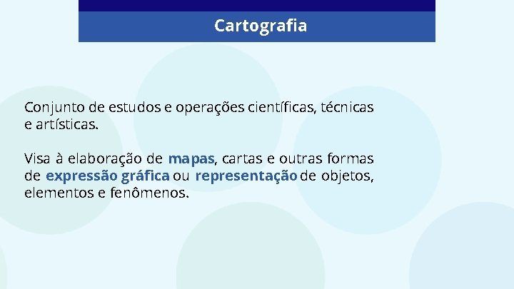 Cartografia Conjunto de estudos e operações científicas, técnicas e artísticas. Visa à elaboração de