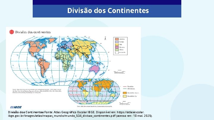 Divisão dos Continentes. Fonte: Atlas Geográfico Escolar IBGE. Disponível em: https: //atlasescolar. ibge. gov.