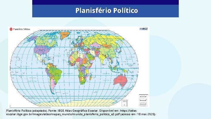 Planisfério Político (adaptado). Fonte: IBGE Atlas Geográfico Escolar. Disponível em: https: //atlas escolar. ibge.