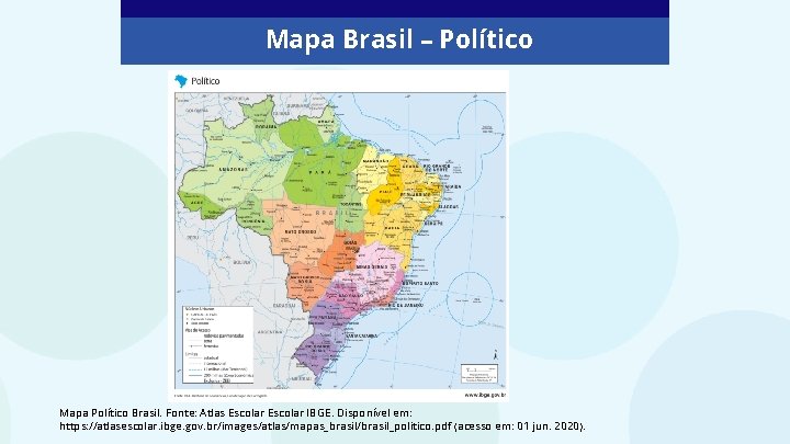Mapa Brasil – Político Mapa Político Brasil. Fonte: Atlas Escolar IBGE. Disponível em: https: