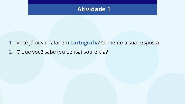 Atividade 1 1. Você já ouviu falar em cartografia? Comente a sua resposta. 2.