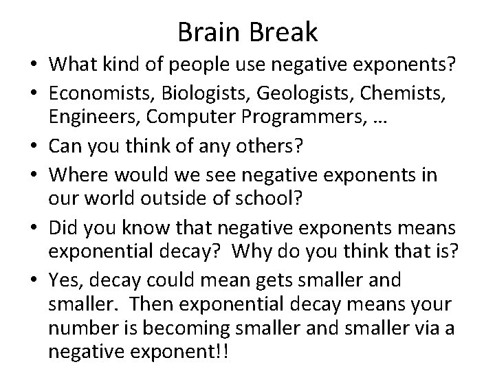 Brain Break • What kind of people use negative exponents? • Economists, Biologists, Geologists,