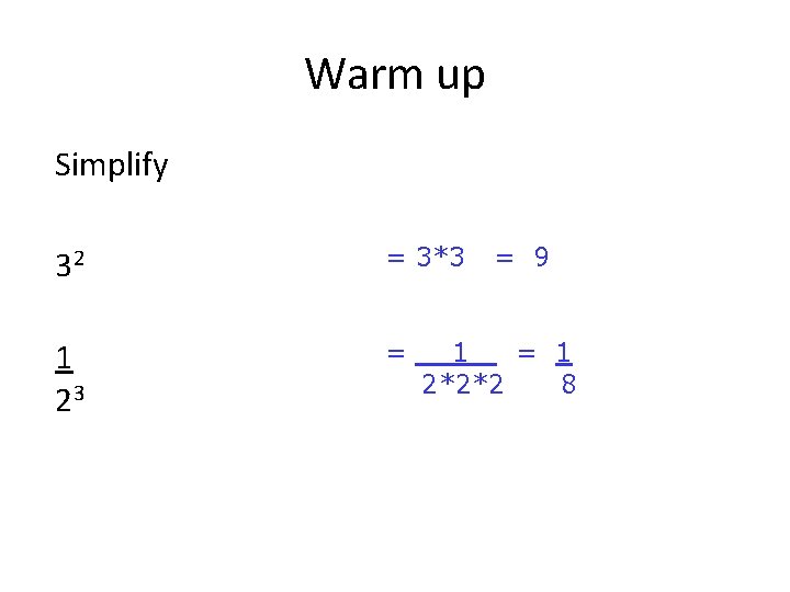 Warm up Simplify 32 = 3*3 1 23 = = 9 1 = 1