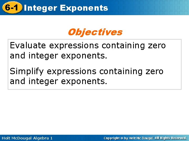 6 -1 Integer Exponents Objectives Evaluate expressions containing zero and integer exponents. Simplify expressions