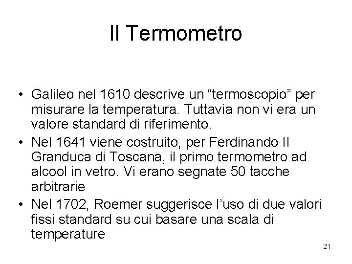 Il Termometro • Galileo nel 1610 descrive un “termoscopio” per misurare la temperatura. Tuttavia