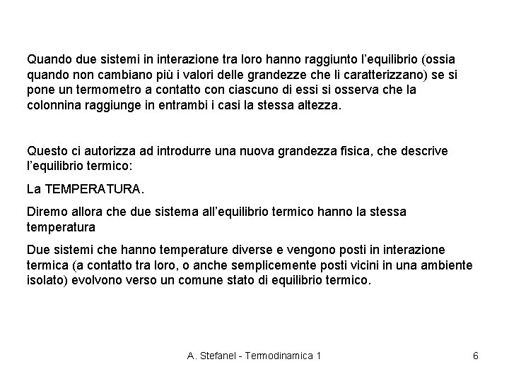 Quando due sistemi in interazione tra loro hanno raggiunto l’equilibrio (ossia quando non cambiano